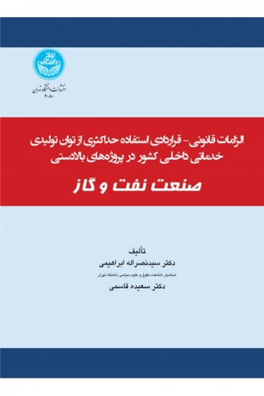 کتاب الزامات قانونی قراردادی استفاده حداکثری از توان تولیدی خدماتی داخلی کشور در پروژه های بالادستی صنعت نفت و گاز اثر سید نصراله ابراهیمی