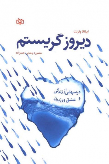 دیروز گریستم: درسهایی از زندگی و عشق ورزیدن اثر اییانلا ونزنت ترجمه منصوره وحدتی احمدزاده