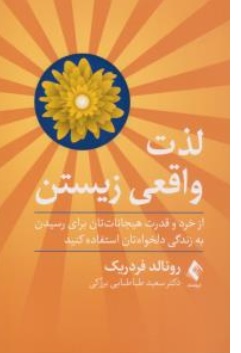 کتاب لذت واقعی زیستن : ( از خرد و قدرت هیجانات تان برای رسیدن به زندگی دلخواتان استفاده کنید ) اثر رونالد فردریک ترجمه  سعید طباطبایی برزکی نشر ارجمند