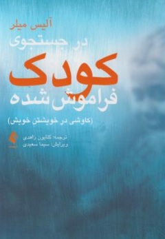 کتاب در جستجوی کودک فراموش شده ( کاوشی در خویشتن خویش ) اثر آلیس میلر ترجمه کتایون زاهدی نشر ارجمند