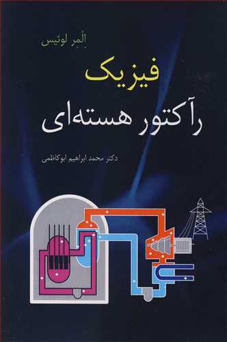 کتاب فیزیک رآکتور هسته ای اثر المر لوئیس، ترجمه محمد ابراهیم ابوکاظمی، ناشر نوپردازان