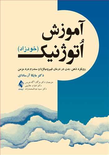 آموزش اتوژنیک( خودزاد) رویکرد ذهن - بدن در درمان فیبرومیالژیا و سندرم درد مزمن اثر دکتر مایکا آر سادای ترجمه دکتر مژگان آگاه هریس