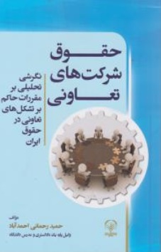 کتاب حقوق شرکتهای تعاونی ( نگرشی تحلیلی بر مقررات حاکم بر تشکل های تعاونی در حقوق ایران ) اثر حمید رحمانی احمد آباد نشر انتشارات جاودانه جنگل