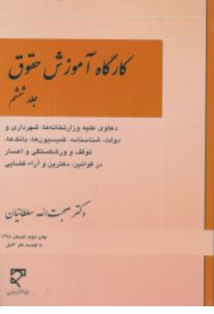 کتاب کارگاه آموزش حقوق جلد ( 6 ) : دعاوی علیه وزارتخانه ها شهرداری و دولت . . اثر صحبت الله سلطانیان نشر میزان