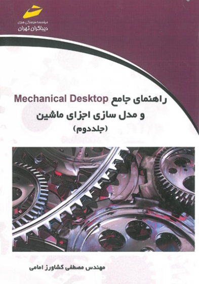 راهنمای جامع Mechanical Desktop و مدل سازی اجزای ماشین جلد دوم اثر مصطفی کشاورز امامی