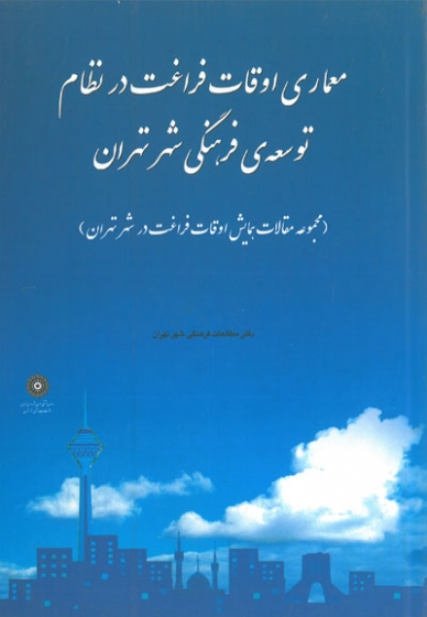 معماری اوقات فراغت در نظام توسعه ی فرهنگی شهر تهران: مجموعه مقالات همایش اوقات فراغت در شهر تهران