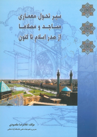 سیر تحول معماری مساجد و مصلاها از صدر اسلام تاکنون اثر غلامرضا مقصودی