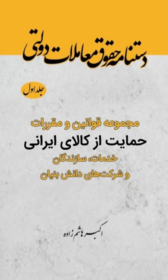 کتاب مجموعه قوانین و مقررات ،حمایت از کالای ایرانی خدمات، سازندگان و شرکت های دانش بنیان اثر اکبر هاشم زاده