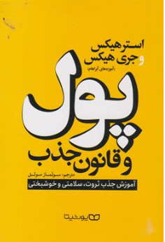 کتاب پول و قانون جذب (آموزش جذب ثروت سلامتی و خوشبختی) اثر استر هیکس ترجمه سولماز موثق نشر یوشیتا