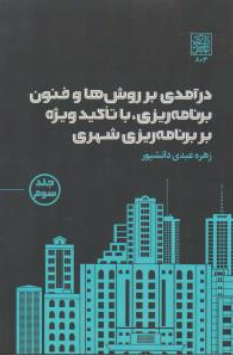 کتاب درآمدی بر روش ها و فنون برنامه ریزی با تاکید ویژه بر برنامه ریزی شهری (جلد سوم ) اثر زهره عبدی دانشپور نشر دانشگاه شهید بهشتی