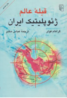 کتاب تاریخ قبله ی عالم ژئو پلتیک ایران اثر گراهام فولر ترجمه عباس مخبر نشر مرکز