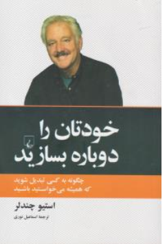 کتاب خودتان را دوباره بسازید (چگونه به کسی تبدیل شوید که همیشه می خواستید باشید) اثر استیو چندلر ترجمه اسماعیل نوری نشر ققنوس