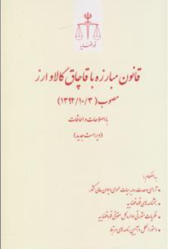 قانون مبارزه با قاچاق کالا و ارز مصوب 1394/10/03 : با اصلاحات بعدی و نظریه های مشورتی اداره کل حقوقی قوه قضائیه اثر محمدعلی شاه حیدری پور