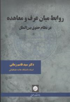 کتاب روابط میان عرف و معاهده و معاهده در نظام حقوق بین الملل اثر سیدقاسم زمانی نشر شهر دانش