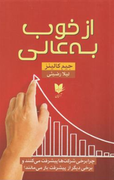کتاب از خوب به عالی  (چرا برخی از شرکت ها پیشرفت می کنند و برخی دیگر از پیشرفت باز می مانند؟) اثر جیم کالینز ترجمه لیلا رضیئی نشر آرایان