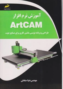 کتاب آموزش آرت کم (ArtCAM) طراحی و برنامه نویسی ماشین کاری برای صنایع چوب اثر مهندس دنیا صادقی نشر دیباگران
