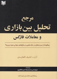 کتاب مرجع تحلیل بین بازاری و معاملات فارکس (چگونه از جریان های در حال تغییر در بازارهای جهانی سود ببریم؟) اثر اشرف العایدی ترجمه مهندس وحیدرضا میر طاهری نشر آراد کتاب