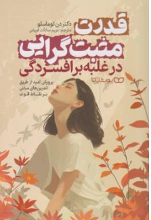 کتاب قدرت مثبت گرایی در غلبه بر افسردگی( پرورش امید از طریق تمرین های مبتنی بر نقاط قوت) اثر دن توماسلو ترجمه مریم السادات قریشی نشر یوشیتا