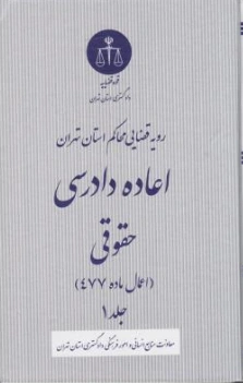 کتاب رویه قضایی محاکم استان تهران اعاده دادرسی حقوقی (اعمال ماده 477) جلد اول اثر معاونت منابع انسانی دادگستری کل استان تهران نشر دادگستری کل استان تهران