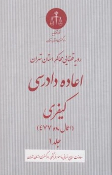 کتاب رویه قضایی محاکم استان تهران اعاده دادرسی کیفری (اعمال ماده 477) جلد اول اثر معاونت منابع انسانی دادگستری کل استان تهران نشر دادگستری کل استان تهران