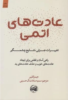 کتاب عادت های اتمی: تغییرات جزئی، نتایج چشمگیر (راهی آسان و قطعی برای ایجاد عادت خوب و حذف عادتهای بد) اثر جیمز کلییر ترجمه سمیه سادات آل حسینی نشر آلاچیق کتاب