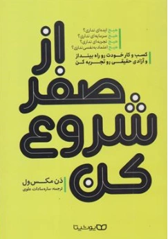 کتاب از صفر شروع کن (کسب و کار خودت رو راه بنداز و آزادی حقیقی رو تجربه کن) اثر دن مکس ول ترجمه ساره سادات علوی نشر یوشیتا