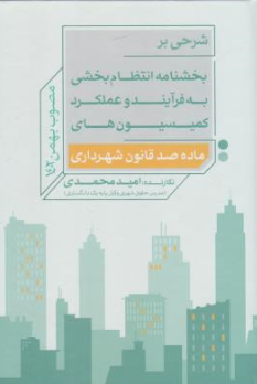 کتاب شرحی بر بخشنامه انتظام بخشی به فرایند و عملکرد کمیسیون های ماده صد شهرداری اثر امید محمدی نشر جنگل
