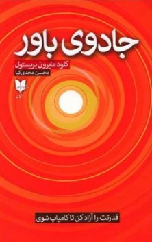 کتاب جادوی باور قدرتت را آزاد کن تا کامیاب شوی) اثر کلود مایرون بریستول ترجمه محسن مجدی کیا نشر آرایان