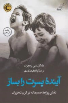 کتاب آینده پسرت را بساز نقش روابط صمیمانه در تربیت فرزند اثر مایکل سی ریچرت ترجمه پگاه فرهنگ مهر نشر کوله پشتی