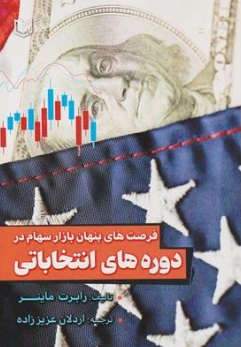 کتاب فرصت های پنهان بازار سهام در دوره های انتخاباتی اثر رابرت ماینر ترجمه اردلان عزیز زاده نشر آراد کتاب