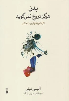 کتاب بدن هرگز دروغ نمی گوید (اثرات پایدار تربیت خشن) اثر آلیس میلر ترجمه امید سهرابی نیک نشر نو