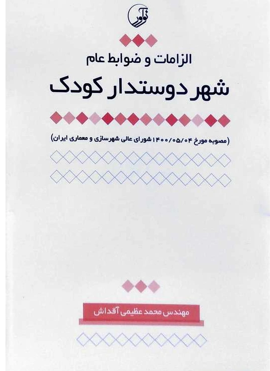 کتاب الزامات و ضوابط عام شهر دوستدار کودک (مصوبه مورخ 1400/05/04 شورای عالی شهرسازی و معماری ایران) اثر محمد عظیمی آقداش نشر نوآور