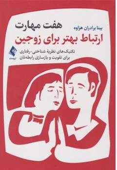 کتاب هفت مهارت ارتباط بهتر برای زوجین ( تکنیک های نظریه شناختی - رفتاری برای تقویت و بازسازی رابطه تان) اثر بیتا برادران هزاوه نشر ارجمند