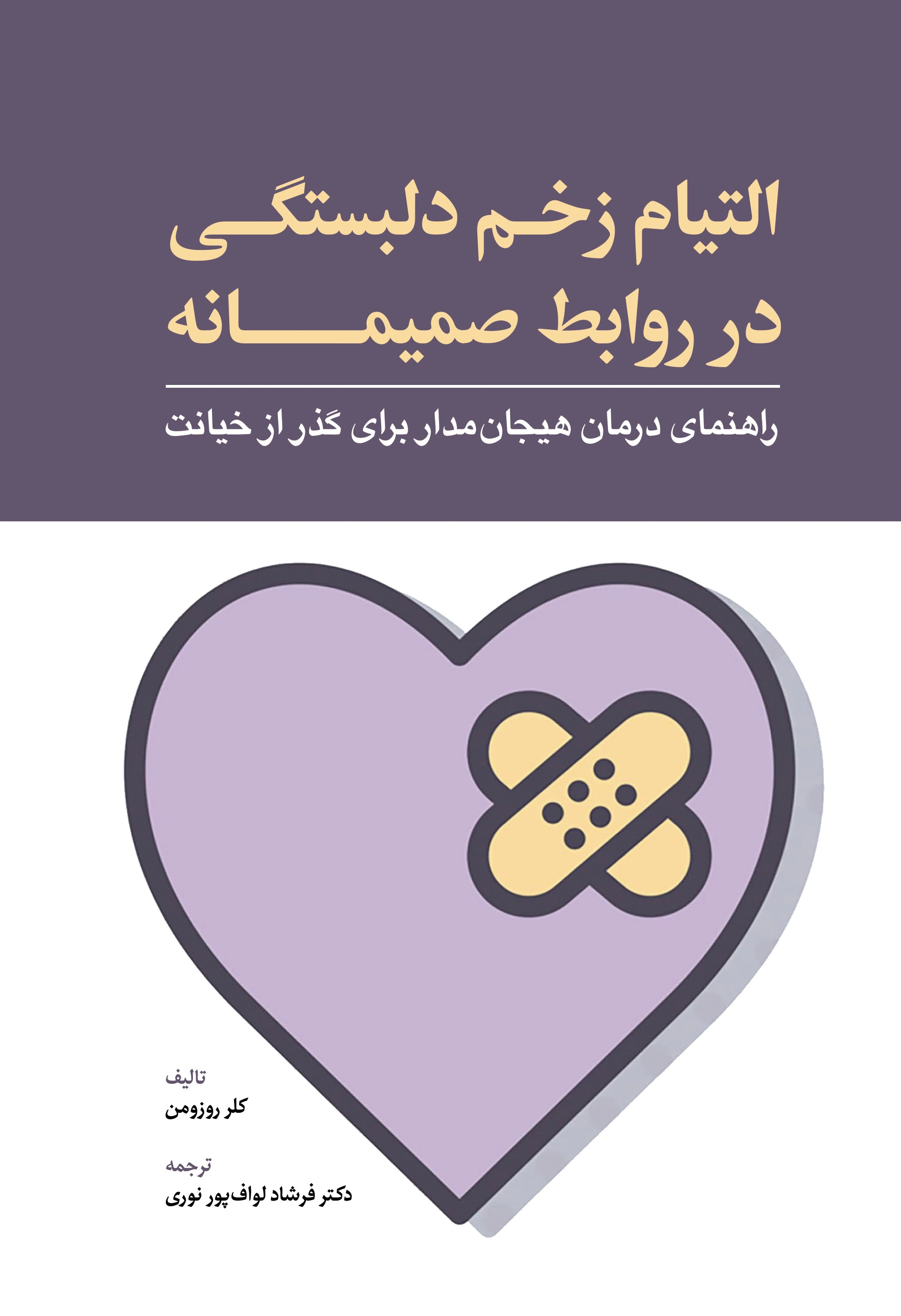 کتاب التیام زخم دلبستگی در روابط صمیمانه  (راهنمای درمان هیجان مدار برای گذر از خیانت) اثر کلر روزومن ترجمه دکتر فرشاد لواف پور نوری نشر ابن سینا