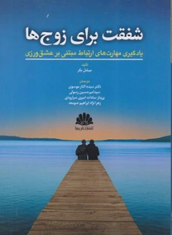 کتاب شفقت برای زوج ها (یادگیری مهارت های ارتباط مبتنی بر عشق ورزی) اثر میشل بکر ترجمه دکتر سیده الناز موسوی نشر ابن سینا