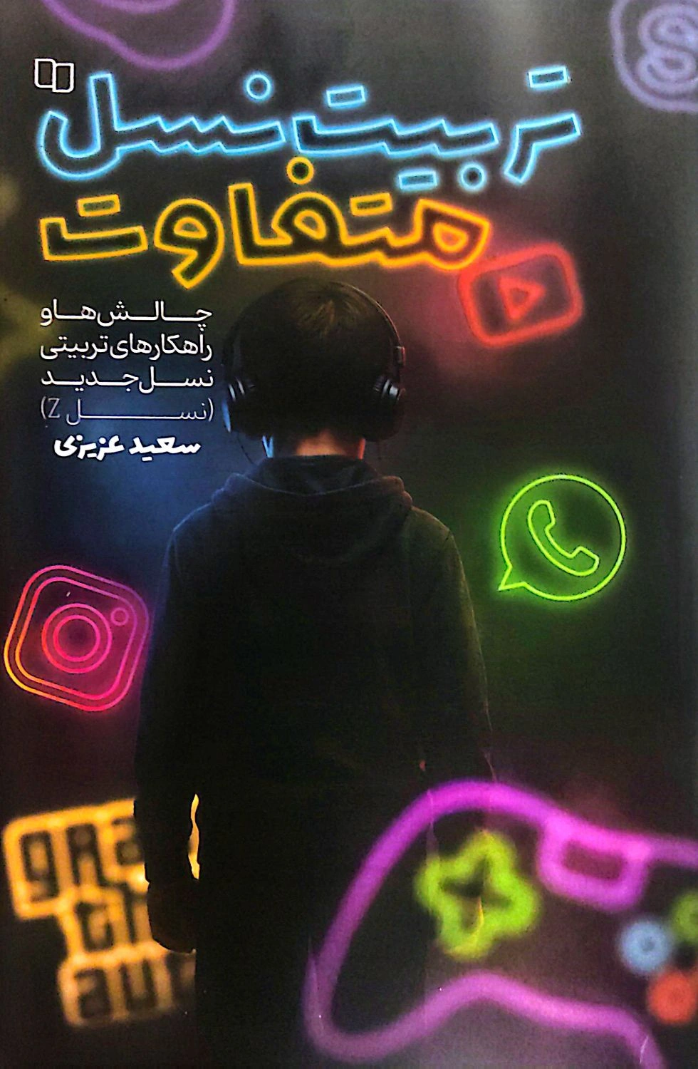 کتاب تربیت نسل متفاوت (چالش ها و راهنکار تربیتی نسل جدید (نسل Z) اثر سعید عزیزی نشر معارف