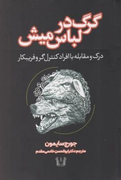 کتاب گرگ در لباس میش درک و مقابله با افراد کنترل گر و فریبکار اثر جورج سایمون ترجمه دکتر ابوالحسن خادمی مقدم نشر آرنیا