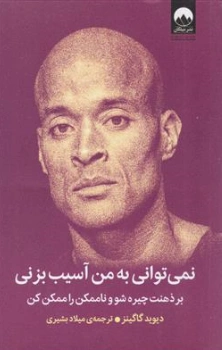 کتاب نمی توانی به من آسیب بزنی ( بر ذهنت چیره شو و نا ممکن را ممکن کن ) اثر دیوید گاگینز ترجمه میلاد بشیری نشر میلکان