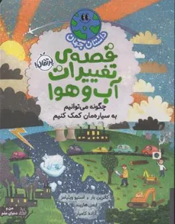 کتاب قصه ی تغییرات آب و هوا (چگونه می توانیم به سیاره مان کمک کنیم) اثر کاترین بار ترجمه آزاده کامیار نشر پرتقال