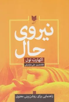 کتاب نیروی حال (راهنمایی برای روشن بینی معنوی) اثر اکهارت تول ترجمه غلامحسین علی مازندرانی نشر آرایان