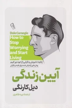 کتاب آیین زندگی (چگونه تشویش و نگرانی را از خود دور کنیم) اثر دیل کارنگی ترجمه نیره طاهری نشر آزرمیدخت