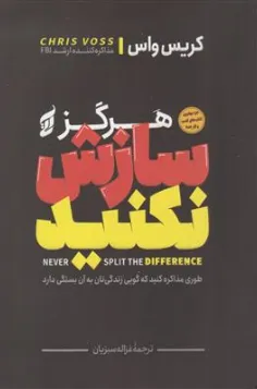 کتاب هرگز سازش نکنید (طوری مذاکره کنید که گویی زندگی تان به آن بستگی دارد) اثر کریس واس ترجمه غزاله سبزیان نشر آتیسا