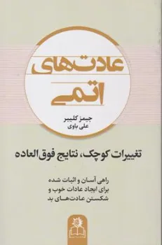 کتاب عادت های اتمی (تغییرات کوچک نتایج بزرگ راهی آسان و اثبات شده برای ایجاد عادات خوب و شکستن عادت های بد) اثر جیمز کلییر ترجمه علی باوی نشر ارتباط نوین