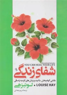 کتاب شفای زندگی (کتابی الهام بخش، با امید و بینش های تازه به زندگی) اثر لوئیز هی ترجمه مریم رمضانی نشر آزرمیدخت