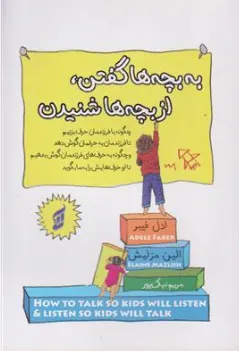 به بچه‌ها گفتن از بچه‌ها شنیدن‮‬‏‫: چگونه با فرزندمان حرف بزنیم تا فرزندمان به حرفمان گوش دهد و چگونه به حرف‌های فرزندمان گوش بدهیم تا او حرف‌هایش را به ما بگوید) اثر ادل فیبر ترجمه مریم نیک پور نشر آتیسا