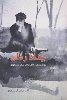 کتاب بیداد زمان (روایت زندگی و خاطرات اکبر شیخی ابومسعودی) اثر اکبر شیخی ابومسعودی نشر چشمه آفرینش