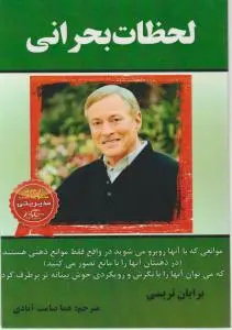لحظات بحرانی (موانعی که با آن مواجه می شوید در واقع موانع ذهنی شما هستند...) اثر برایان تریسی ترجمه هما صامت حسن آبادی