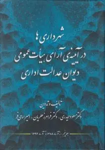 شهرداری ها درآیینه ی آرای هیات عمومی دیوان عدالت اداری اثر مسعود حیدری