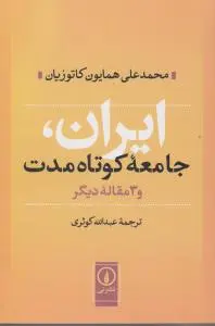 ایران، جامعه کوتاه مدت و 3 مقاله دیگر اثر کاتوزیان ترجمه عبدالله کوثری