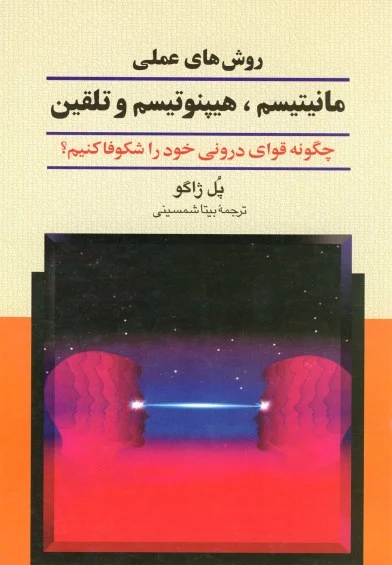روش های عملی مانیتیسم، هیپنوتیسم و تلقین: چگونه قوای درونی خود را شکوفا کنیم؟ اثر پل ژاگو ترجمه بیتا شمسینی